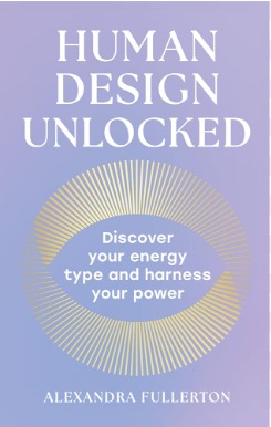 HUMAN DESIGN UNLOCKED : DISCOVER YOUR ENERGY TYPE AND HARNESS YOUR POWER